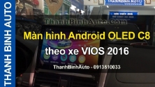 Video Màn hình Android OLED C8 theo xe VIOS 2016 tại ThanhBinhAuto