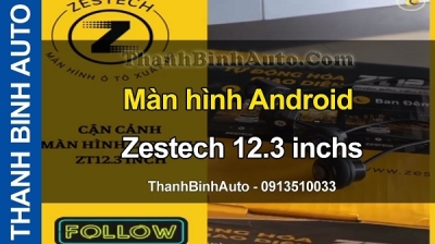 Video Màn hình Android Zestech 12.3 inchs tại ThanhBinhAuto
