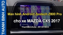 Video Màn hình Android Zestech Z800 Pro cho xe MAZDA CX5 2017