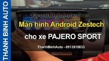 Video Màn hình Android Zestech cho xe PAJERO SPORT tại ThanhBinhAuto