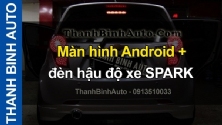 Video Màn hình Android + đèn hậu độ xe SPARK ThanhBinhAuto