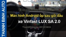 Video Màn hình Android ốp sau gối đầu xe Vinfast LUX SA 2.0