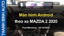 Video Màn hình Android theo xe MAZDA 2 2020 tại ThanhBinhAuto