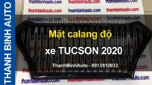 Video Mặt calang độ xe TUCSON 2020 tại ThanhBinhAuto