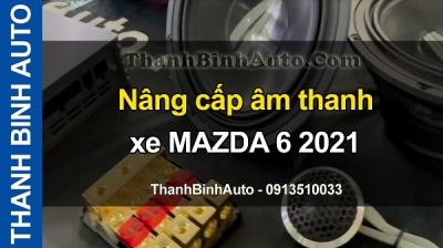 Video Nâng cấp âm thanh xe MAZDA 6 2021