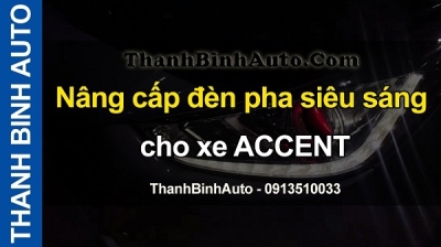 Video Nâng cấp đèn pha siêu sáng cho xe ACCENT