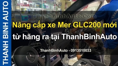 Video Nâng cấp xe Mer GLC200 mới từ hãng ra tại ThanhBinhAuto