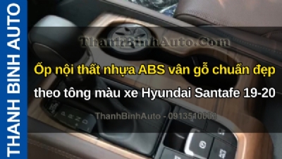 Video Ốp nội thất nhựa ABS vân gỗ chuẩn đẹp theo tông màu xe Hyundai Santafe 19-20 tại ThanhBinhAuto