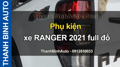 Video Phụ kiện xe RANGER 2021 full đồ tại ThanhBinhAuto