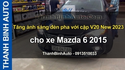 Video Tăng ánh sáng đèn pha với cặp V20 New 2023 cho xe MAZDA 6 2015