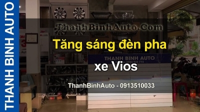 Video Tăng sáng đèn pha xe VIOS tại ThanhBinhAuto