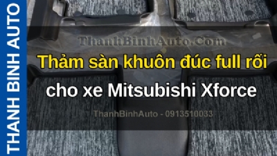 Video Thảm sàn khuôn đúc full rối cho xe Mitsubishi Xforce tại ThanhBinhAuto