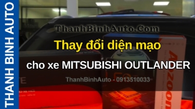 Video Thay đổi diện mạo cho xe MITSUBISHI OUTLANDER tại ThanhBinhAuto