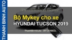 Video Bộ Mykey cho HYUNDAI TUCSON 2019