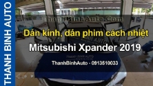 Video Dán kính, dán phim cách nhiệt Mitsubishi Xpander 2019