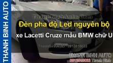 Video Đèn pha độ Led nguyên bộ xe Lacetti Cruze mẫu BMW chữ U