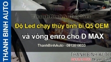 Video Độ Led chạy thủy tinh bi Q5 OEM và vòng enro cho D MAX