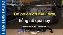 Video Độ pô on off Kia Forte, tiếng nổ quá hay - ThanhBinhAuto