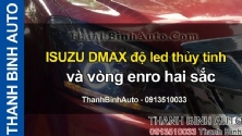 Video ISUZU DMAX độ led thủy tinh và vòng enro hai sắc