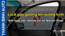Video Lock gập gương lên xuống kính tích hợp vào remote zin xe Nissan Xtrail