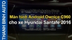 Video Màn hình Android Ownice C960 cho Hyundai Santafe 2016