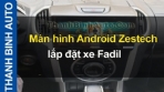 Video Màn hình Android Zestech lắp đặt xe Fadil