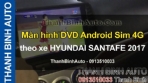 Video Màn hình DVD Android Sim 4G theo xe HYUNDAI SANTAFE 2017