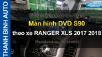 Video Màn hình DVD S90 theo xe RANGER XLS 2017 2018 ThanhBinhAuto