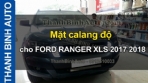 Video Mặt calang độ cho FORD RANGER XLS 2017 2018 ThanhBinhAuto