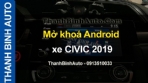 Video Mở khoá Android xe CIVIC 2019 ThanhBinhAuto
