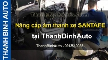 Video Nâng cấp âm thanh xe SANTAFE tại ThanhBinhAuto