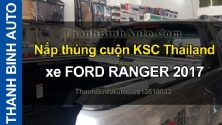 Video Nắp thùng cuộn KSC Thailand xe FORD RANGER 2017